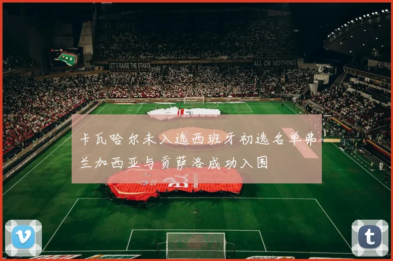卡瓦哈尔未入选西班牙初选名单弗兰加西亚与贡萨洛成功入围