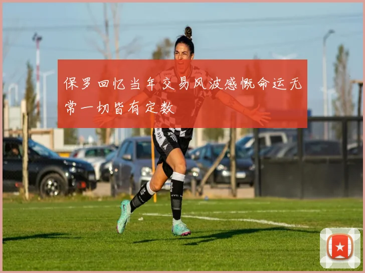 保罗回忆当年交易风波感慨命运无常一切皆有定数